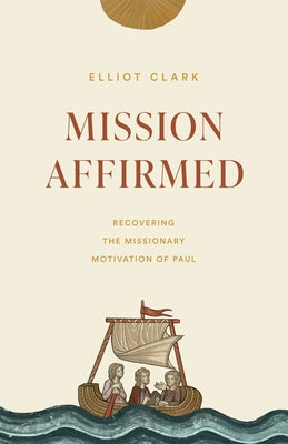 Mission Affirmed: Recovering the Missionary Motivation of Paul Paperback Crossway