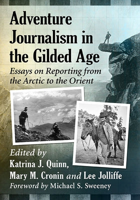 Adventure Journalism in the Gilded Age: Essays on Reporting from the Arctic to the Orient Paperback McFarland and Company, Inc.