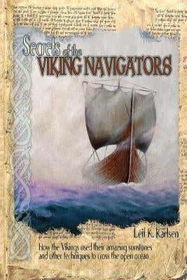 Secrets of the Viking Navigators: How the Vikings Used Their Amazing Sunstones and Other Techniques to Cross the Open Ocean Paperback Starpath Publications
