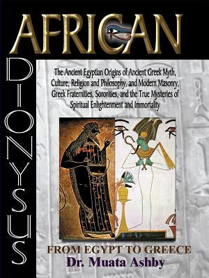 African Dionysus: The Ancient Egyptian Origins of Ancient Greek Myth, Culture, Religion and Philosophy, and Modern Masonry, Greek Frater Paperback Sema Institute