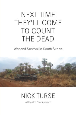 Next Time They'll Come to Count the Dead: War and Survival in South Sudan Paperback Haymarket Books