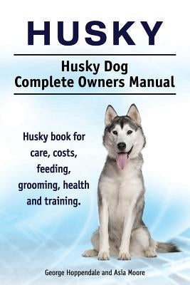 Husky. Husky Dog Complete Owners Manual. Husky book for care, costs, feeding, grooming, health and training. Paperback Imb Publishing