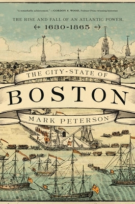The City-State of Boston: The Rise and Fall of an Atlantic Power, 1630-1865 Paperback Princeton University Press