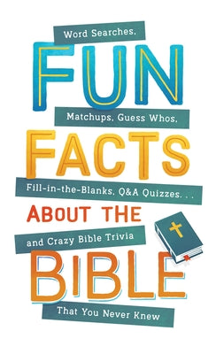 Fun Facts about the Bible: Word Searches, Matchups, Guess Whos, Fill-In-The-Blanks, Q&A Quizzes. . .and Crazy Bible Trivia That You Never Knew Paperback Barbour Publishing