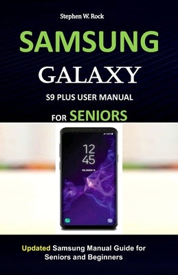Samsung Galaxy S9 Plus User Manual for Seniors: Updated Samsung Manual Guide for Seniors and Beginners Paperback Independently Published