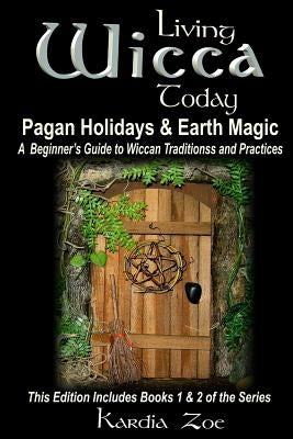 Living Wicca Today Pagan Holidays & Earth Magic: A Beginner's Guide to Traditions and Practices Paperback Createspace Independent Publishing Platform