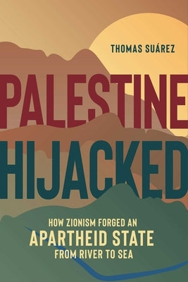 Palestine Hijacked: How Zionism Forged an Apartheid State from River to Sea Paperback Olive Branch Press