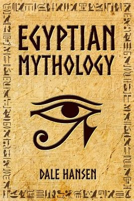 Egyptian Mythology: Tales of Egyptian Gods, Goddesses, Pharaohs, & the Legacy of Ancient Egypt. Paperback Independently Published