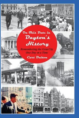 On This Date in Dayton's History: Remembering the Gem City One Day At a Time Paperback Createspace Independent Publishing Platform