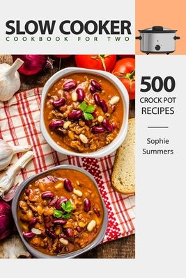Slow Cooker Cookbook for Two - 500 Crock Pot Recipes: Nutritious Recipe Book for Beginners and Pros Paperback Independently Published