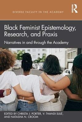 Black Feminist Epistemology, Research, and Praxis: Narratives in and Through the Academy Paperback Routledge