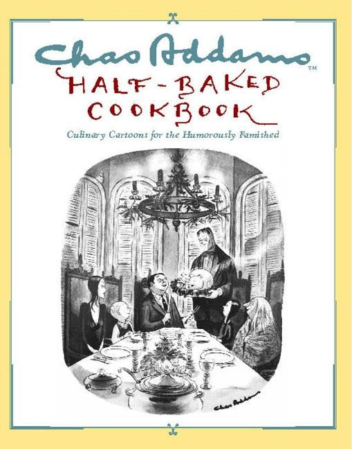 Chas Addams Half-Baked Cookbook: Culinary Cartoons for the Humorously Famished Simon & Schuster