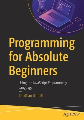 Programming for Absolute Beginners: Using the JavaScript Programming Language Paperback Apress