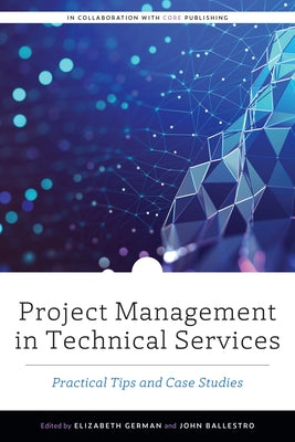 Project Management in Technical Services: Practical Tips and Case Studies Paperback ALA Editions