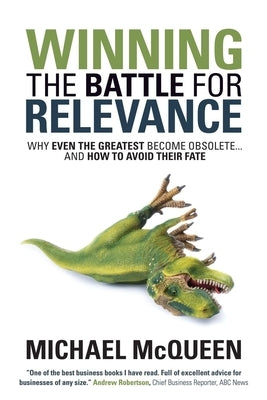 Winning the Battle for Relevance: Why Even the Greatest Become Obsolete... and How to Avoid Their Fate Paperback Morgan James Publishing