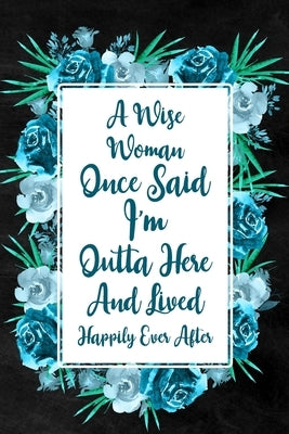 I'm Outta Here and Lived Happily Ever After: Blank Lined Notebook with Floral Cover, Farewell Gift for Coworker Paperback Blurb