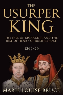 The Usurper King: The Fall of Richard II and the Rise of Henry of Bolingbroke, 1366-99 Paperback Sapere Books