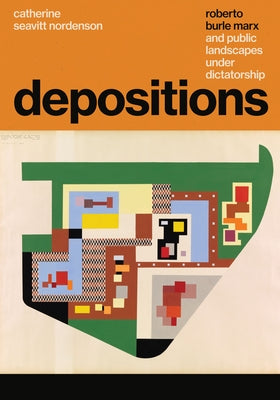 Depositions: Roberto Burle Marx and Public Landscapes Under Dictatorship Paperback University of Texas Press