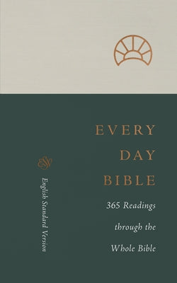 ESV Every Day Bible: 365 Readings Through the Whole Bible: 365 Readings Through the Whole Bible Bible Crossway