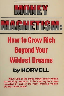 Money Magnetism: How to Grow Rich Beyond Your Wildest Dreams by Norvell, Anthony