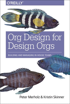 Org Design for Design Orgs: Building and Managing In-House Design Teams O'Reilly Media