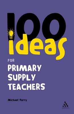 100 Ideas for Supply Teachers: Primary School Edition by Parry, Michael
