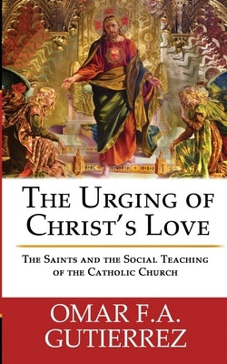 The Urging of Christ's Love: The Saints and The Social Teaching of the Catholic Paperback Discerning Hearts