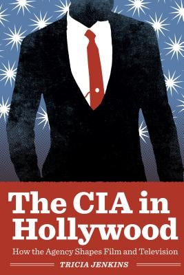 The CIA in Hollywood: How the Agency Shapes Film and Television Paperback University of Texas Press