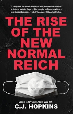 The Rise of the New Normal Reich: Consent Factory Essays, Vol. III (2020-2021) Paperback Consent Factory Publishing