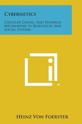 Cybernetics: Circular Causal, and Feedback Mechanisms in Biological and Social Systems Paperback Literary Licensing, LLC
