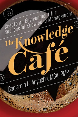 The Knowledge Café: Create an Environment for Successful Knowledge Management Paperback Berrett-Koehler Publishers
