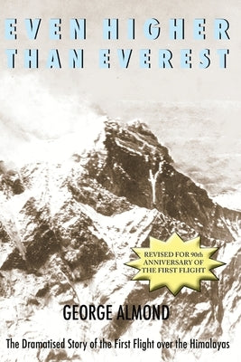 Even Higher Than Everest: The Dramatised Story of the First Flight over the Himalayas by Almond, George