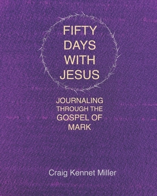 Fifty Days with Jesus: Journaling through the Gospel of Mark Paperback Independently Published