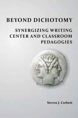Beyond Dichotomy: Synergizing Writing Center and Classroom Pedagogies Paperback Parlor Press