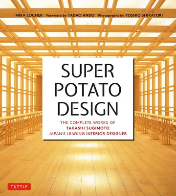 Super Potato Design: The Complete Works of Takashi Sugimoto, Japan's Leading Interior Designer Paperback Tuttle Publishing