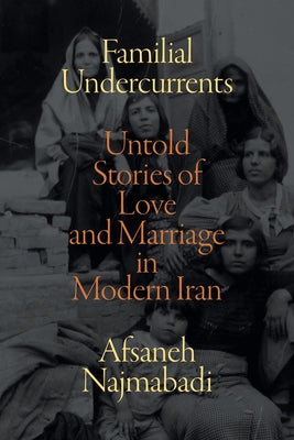 Familial Undercurrents: Untold Stories of Love and Marriage in Modern Iran Paperback Duke University Press
