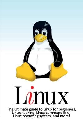 Linux: The ultimate guide to Linux for beginners, Linux hacking, Linux command line, Linux operating system, and more! Paperback Ingram Publishing