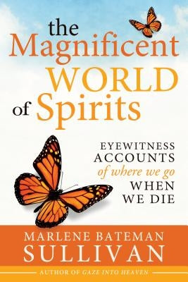 The Magnificient World of Spirits: Eyewitness Accounts of Where We Go When We Die Cfi