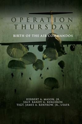 Operation Thursday: Birth of the Air Commandos Paperback Createspace Independent Publishing Platform