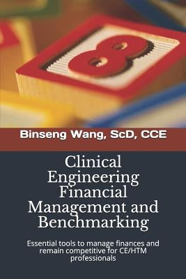 Clinical Engineering Financial Management and Benchmarking: Essential tools to manage finances and remain competitive for clinical engineering/healthc Paperback Independently Published