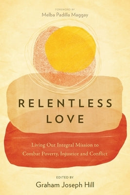 Relentless Love: Living Out Integral Mission to Combat Poverty, Injustice and Conflict Paperback Langham Global Library
