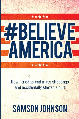 Believe America: How I tried to end mass shootings and accidentally started a cult Paperback Guernica Editions