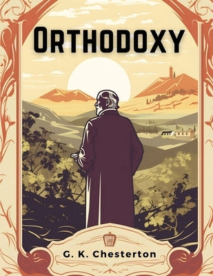 Orthodoxy by G K Chesterton