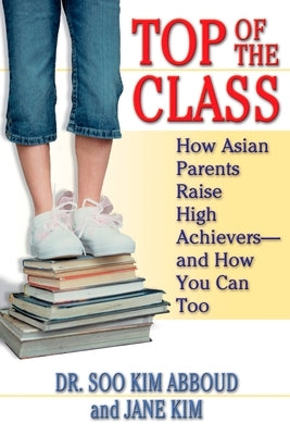 Top of the Class: How Asian Parents Raise High Achievers--and How You Can Too Paperback Berkley / Nal