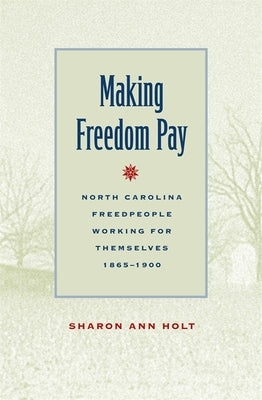 Making Freedom Pay: North Carolina Freedpeople Working for Themselves, 1865-1900 Paperback University of Georgia Press