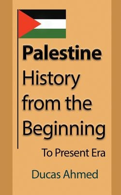 Palestine History, from the Beginning: To Present Era Paperback Global Print Digital