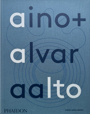 Aino + Alvar Aalto: A Life Together by Aalto-Alanen, Heikki