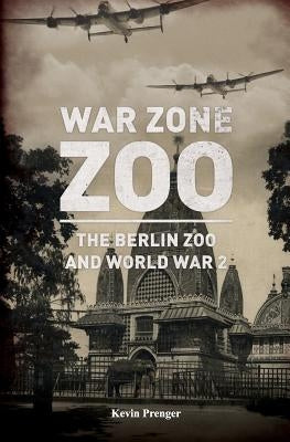 War Zone Zoo: The Berlin Zoo and World War 2 Paperback Independently Published