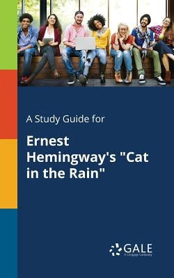 A Study Guide for Ernest Hemingway's "Cat in the Rain" Paperback Gale, Study Guides