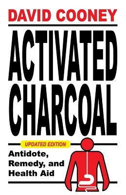 Activated Charcoal: Antidote, Remedy, and Health Aid by Cooney, David O.